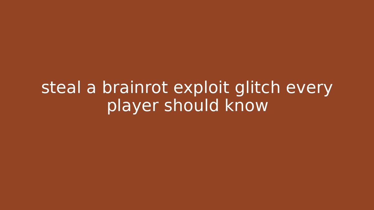 steal a brainrot exploit glitch every player should know