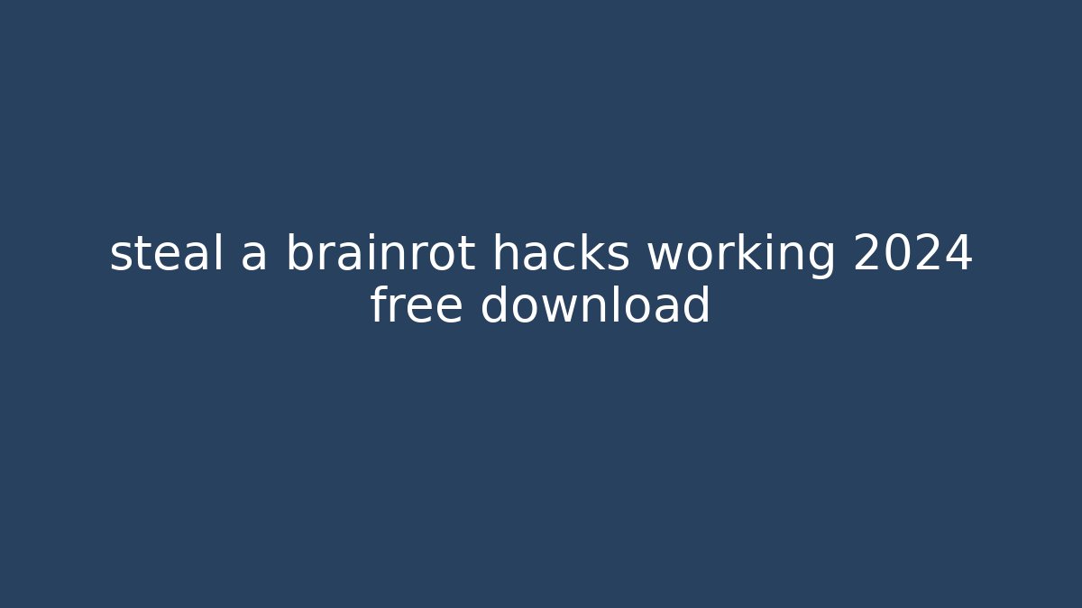 steal a brainrot hacks working 2024 free download
