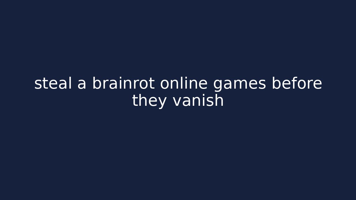 steal a brainrot online games before they vanish