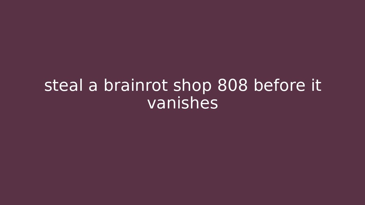 steal a brainrot shop 808 before it vanishes