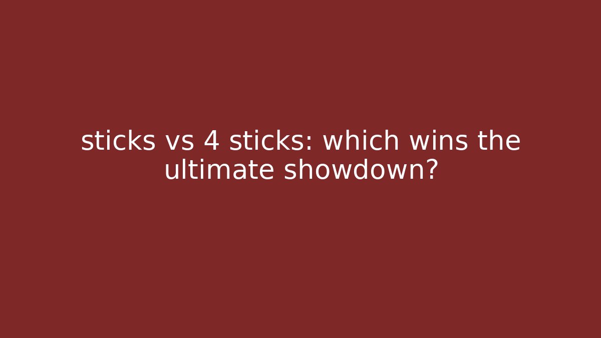 sticks vs 4 sticks: which wins the ultimate showdown?