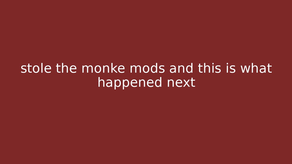 stole the monke mods and this is what happened next