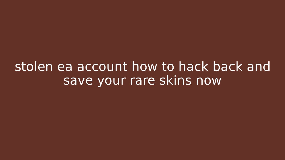 stolen ea account how to hack back and save your rare skins now