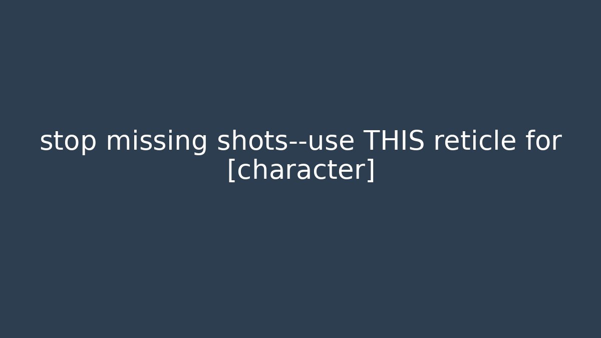 stop missing shots—use THIS reticle for [character]