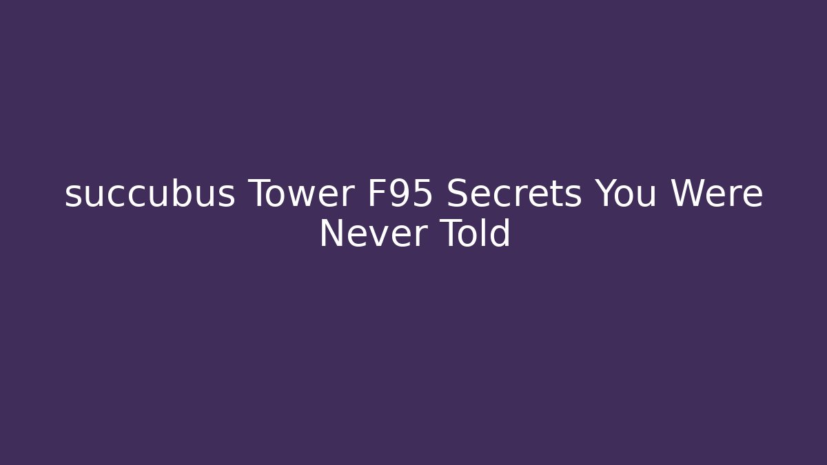 succubus Tower F95 Secrets You Were Never Told