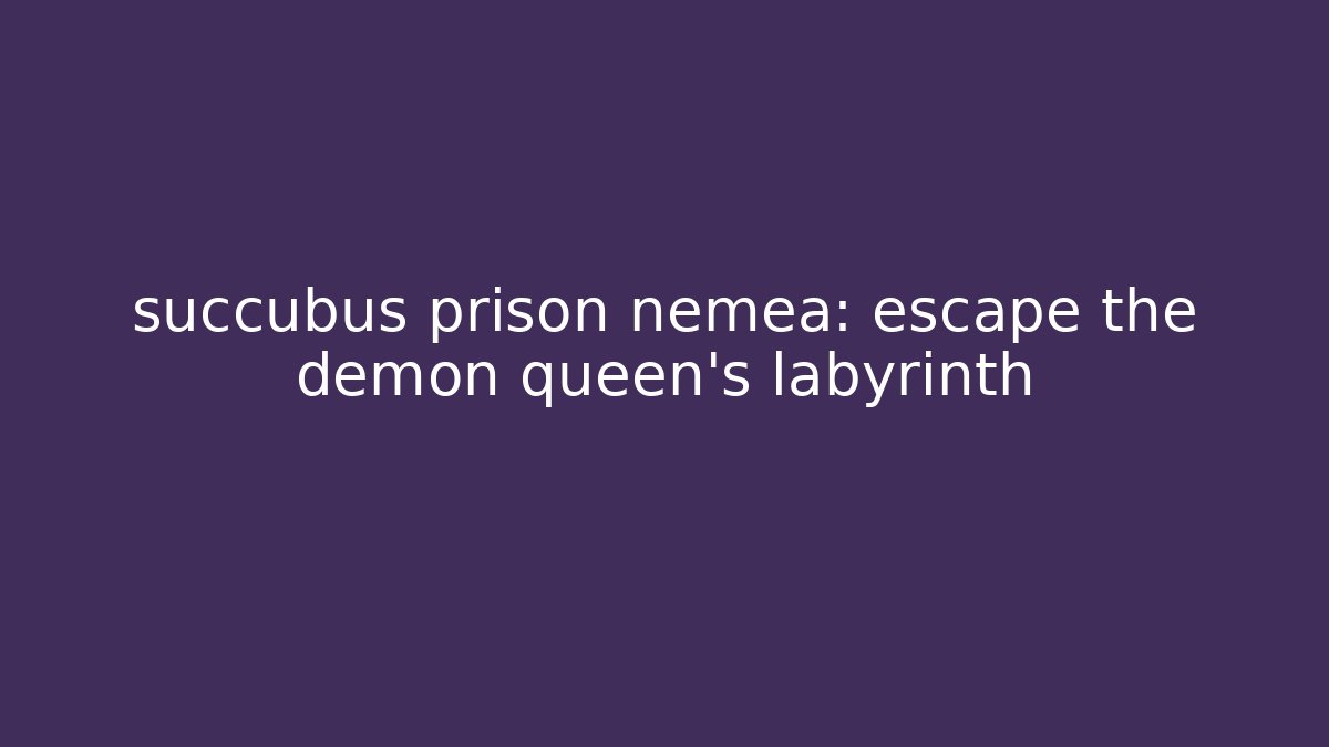 succubus prison nemea: escape the demon queen's labyrinth