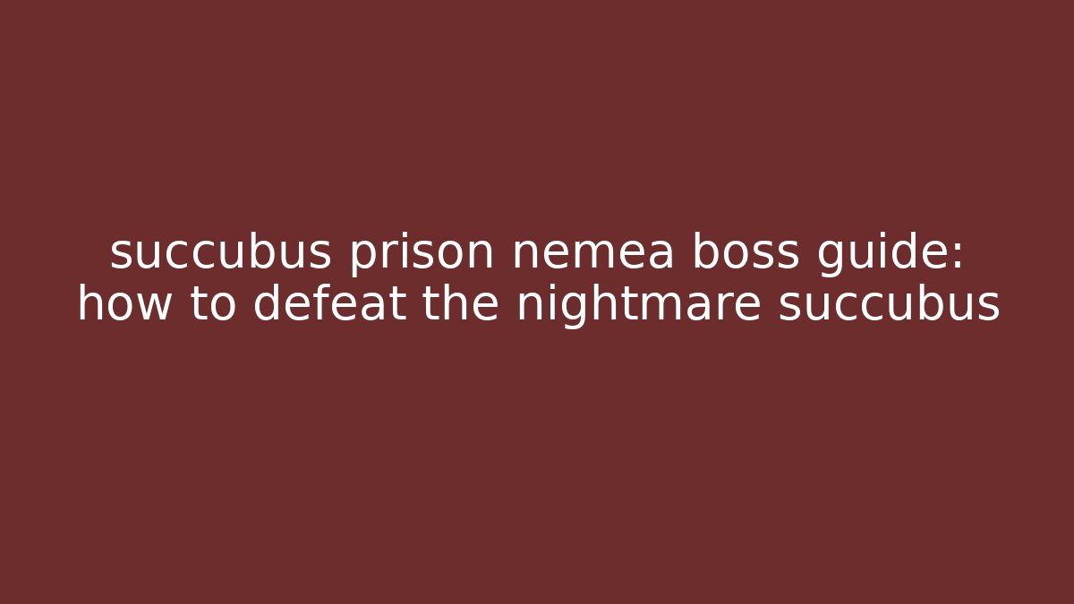 succubus prison nemea boss guide: how to defeat the nightmare succubus