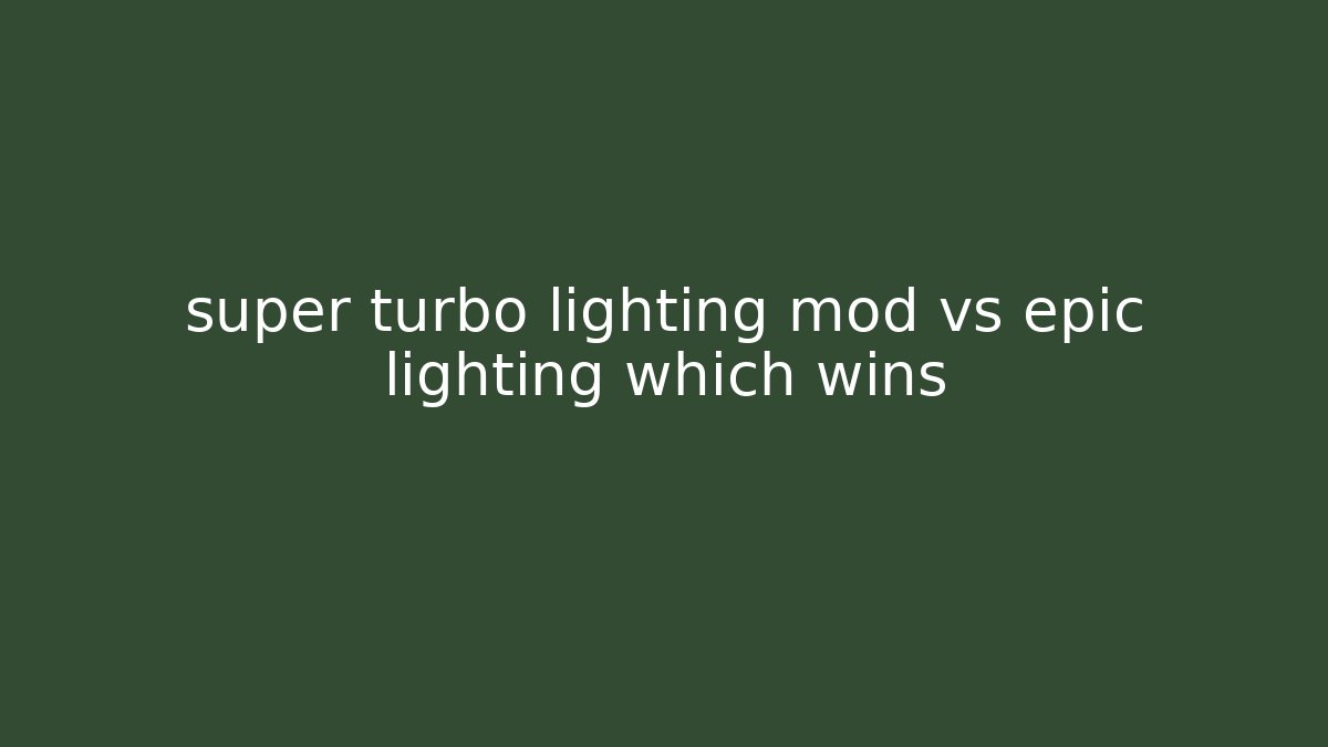 super turbo lighting mod vs epic lighting which wins