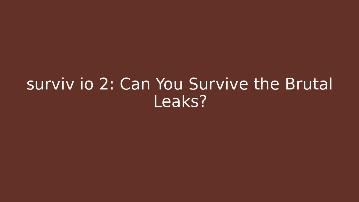 surviv io 2: Can You Survive the Brutal Leaks?
