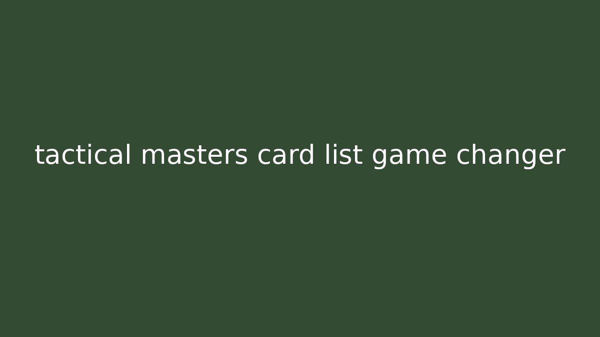 tactical masters card list game changer - Create More Assets
