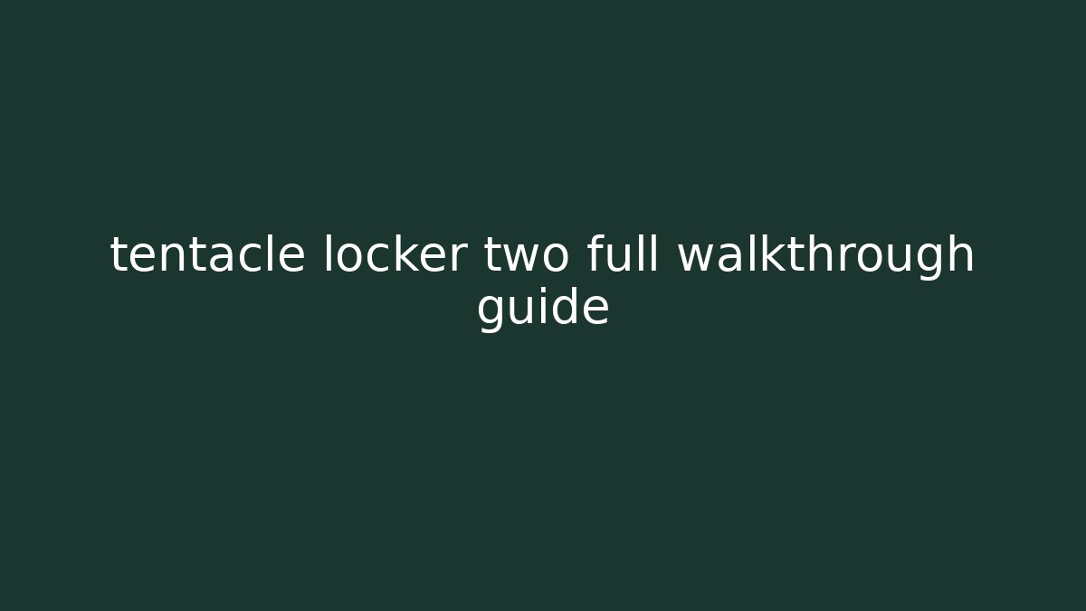 tentacle locker two full walkthrough guide - Create More Assets