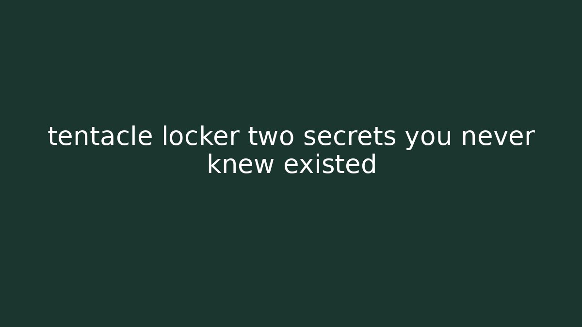 tentacle locker two secrets you never knew existed - Create More Assets