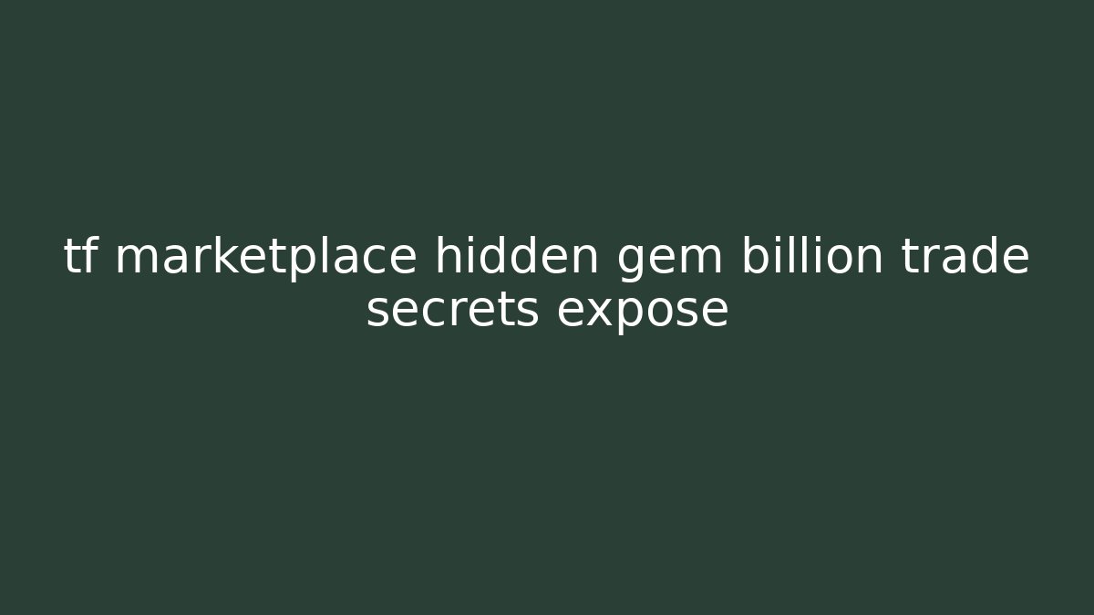 tf marketplace hidden gem billion trade secrets expose