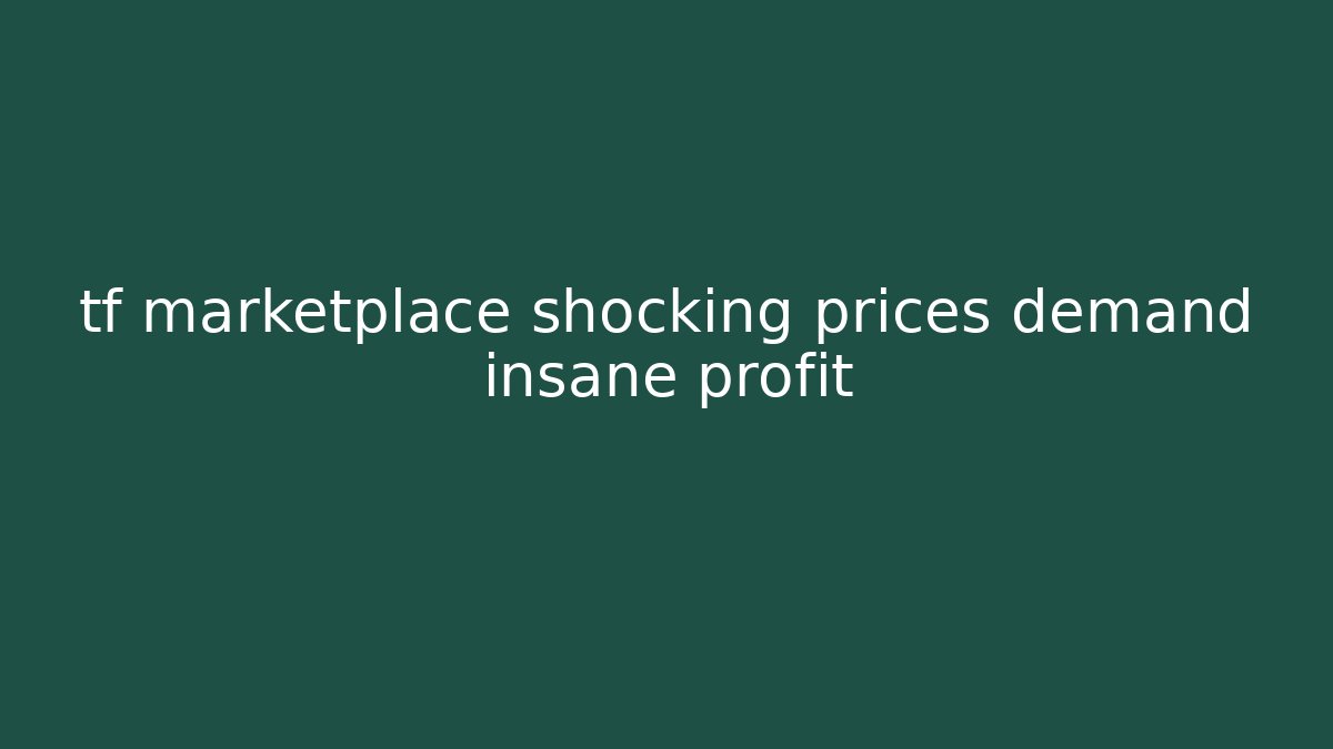 tf marketplace shocking prices demand insane profit
