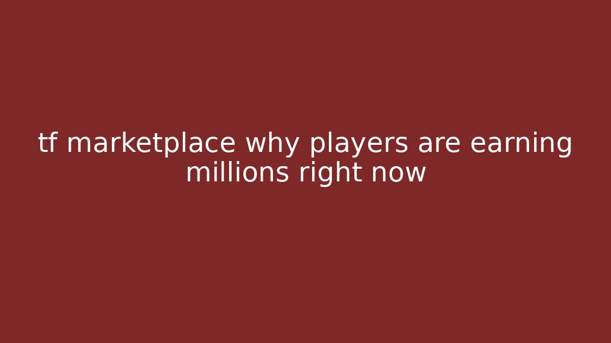 tf marketplace why players are earning millions right now