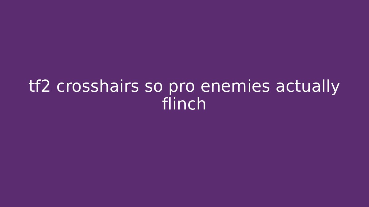 tf2 crosshairs so pro enemies actually flinch