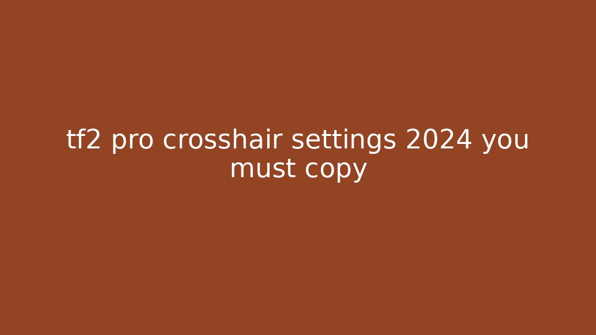 tf2 pro crosshair settings 2024 you must copy