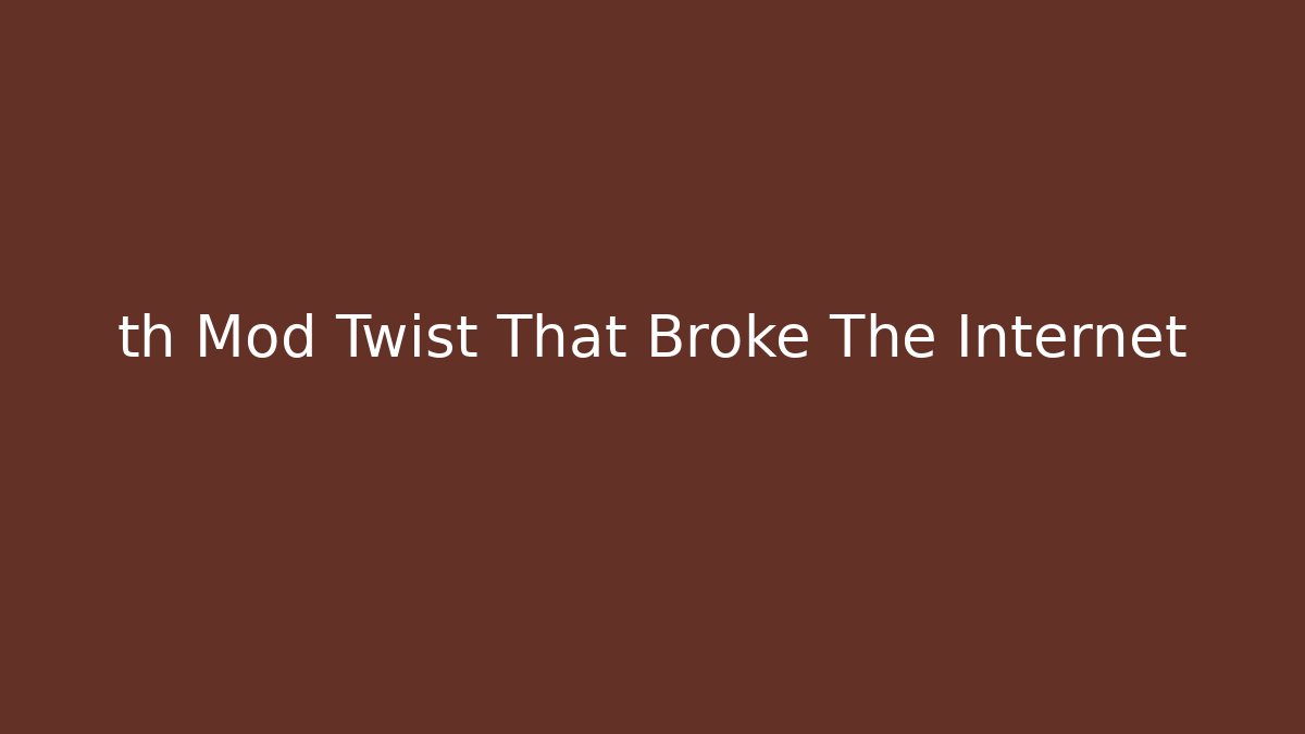 th Mod Twist That Broke The Internet - Create More Assets