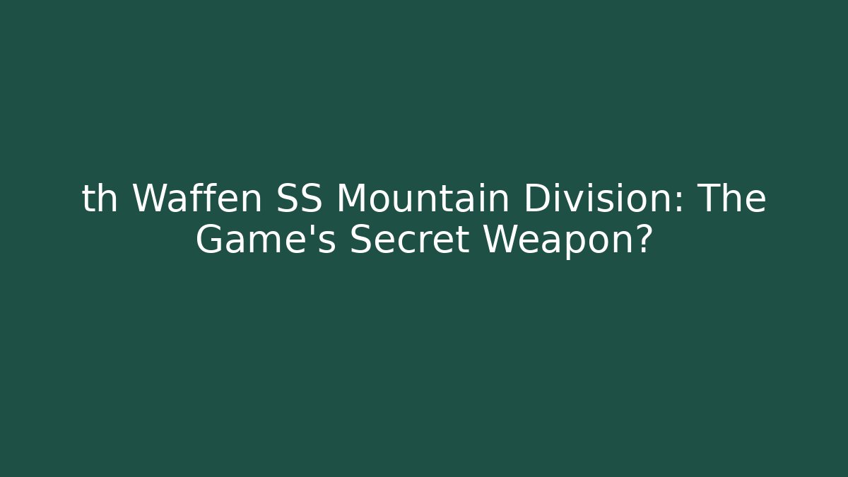 th Waffen SS Mountain Division: The Game's Secret Weapon?