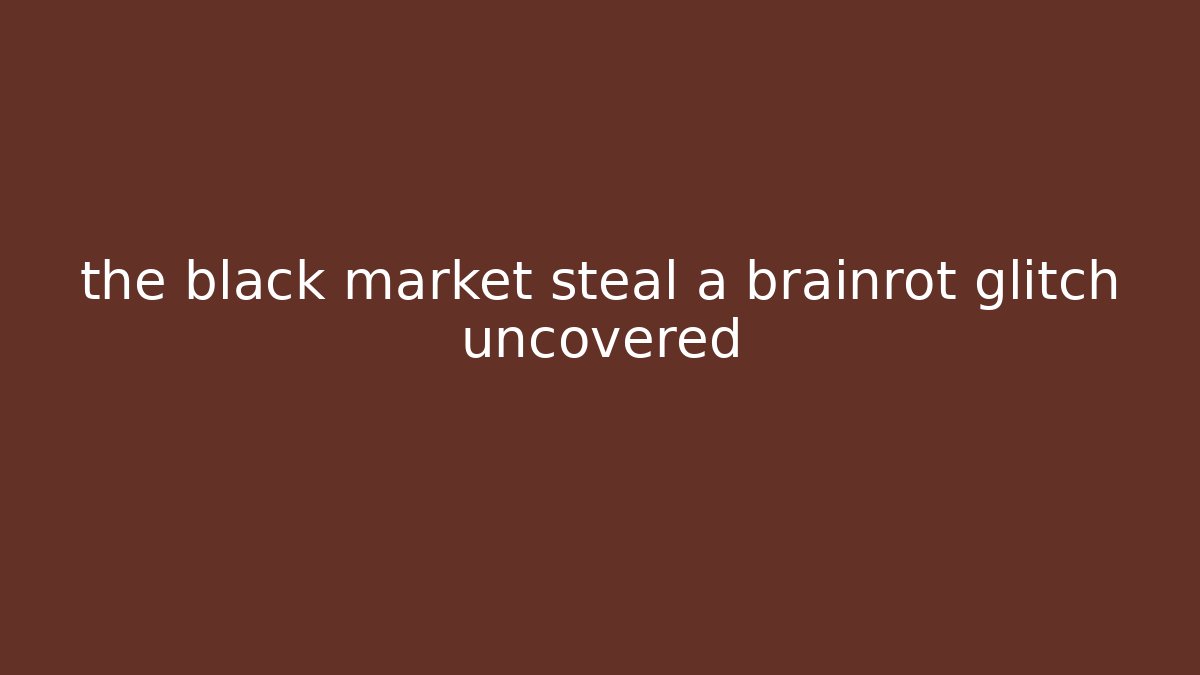 the black market steal a brainrot glitch uncovered - Create More Assets