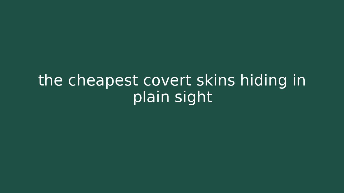 the cheapest covert skins hiding in plain sight
