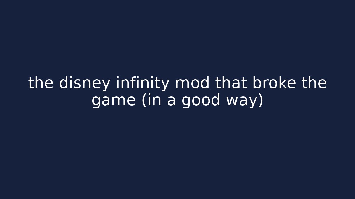 the disney infinity mod that broke the game (in a good way)
