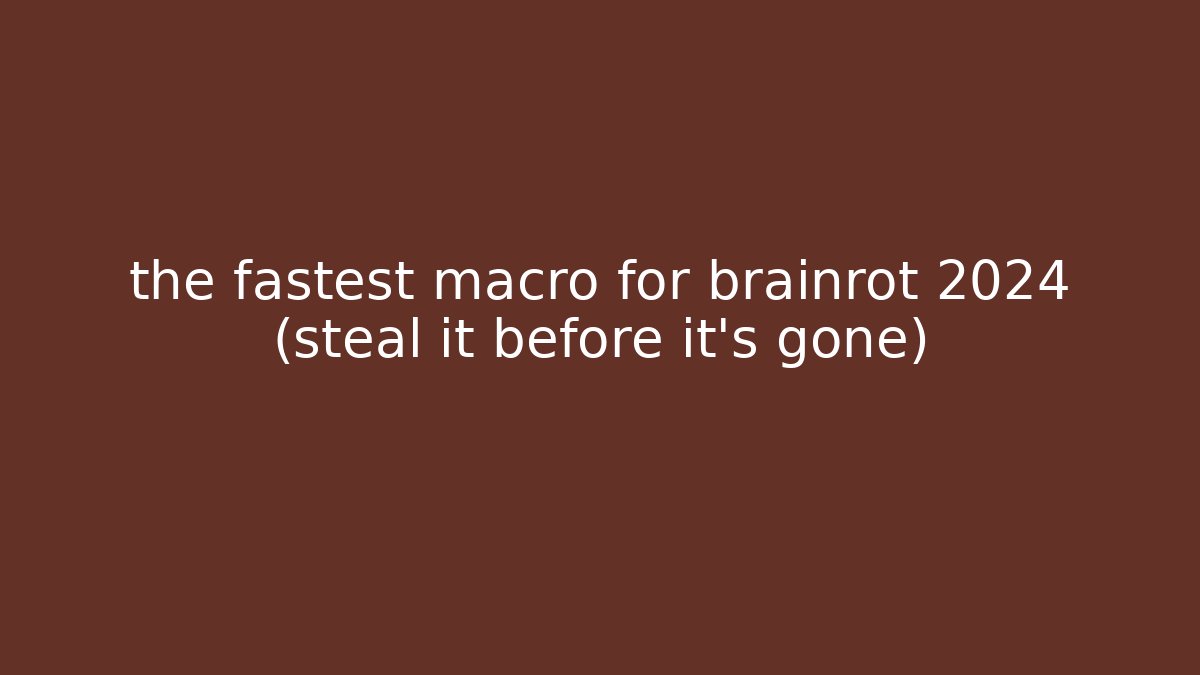 the fastest macro for brainrot 2024 (steal it before it’s gone)