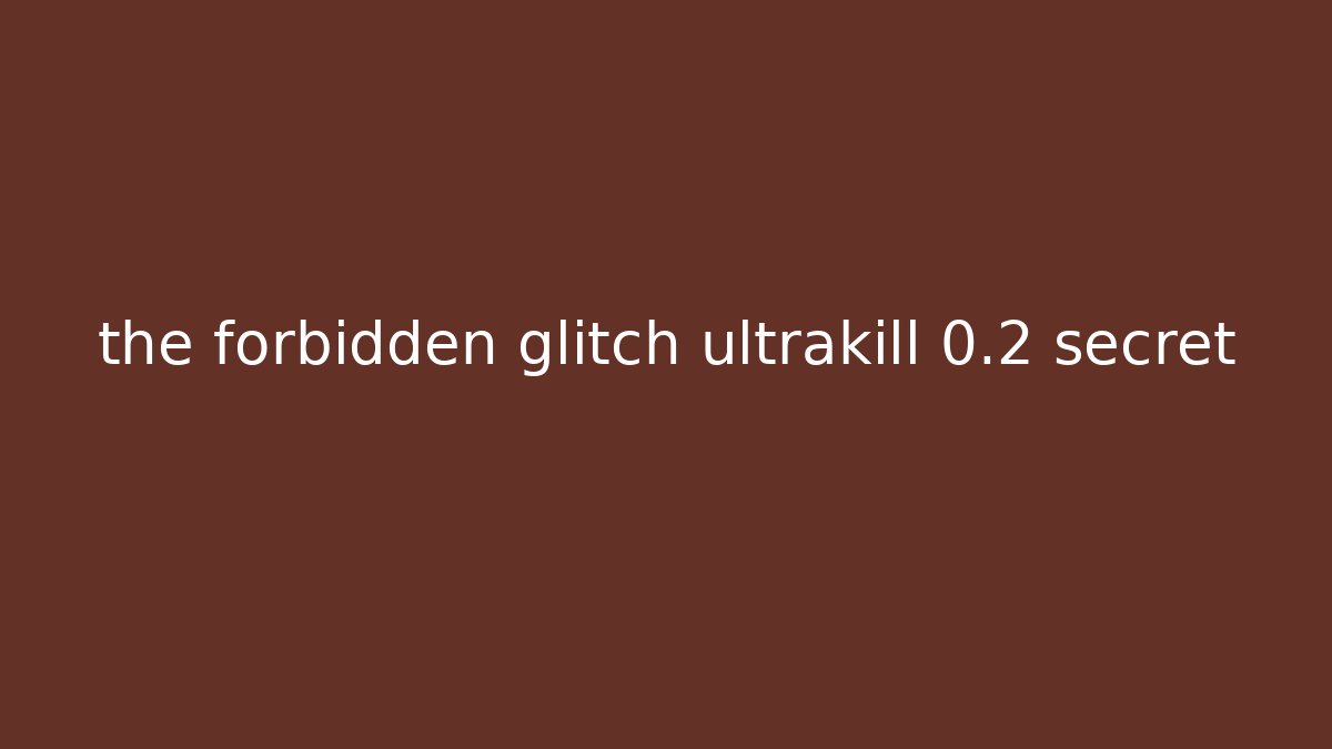 the forbidden glitch ultrakill 0.2 secret - Create More Assets