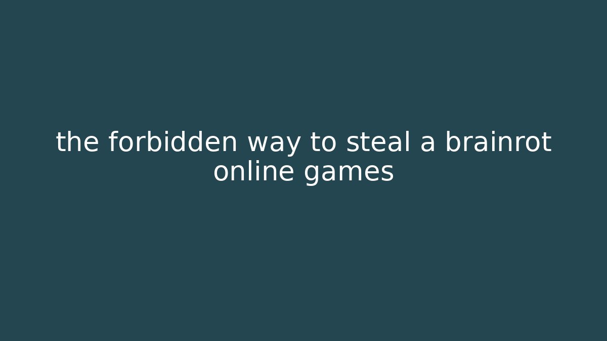the forbidden way to steal a brainrot online games
