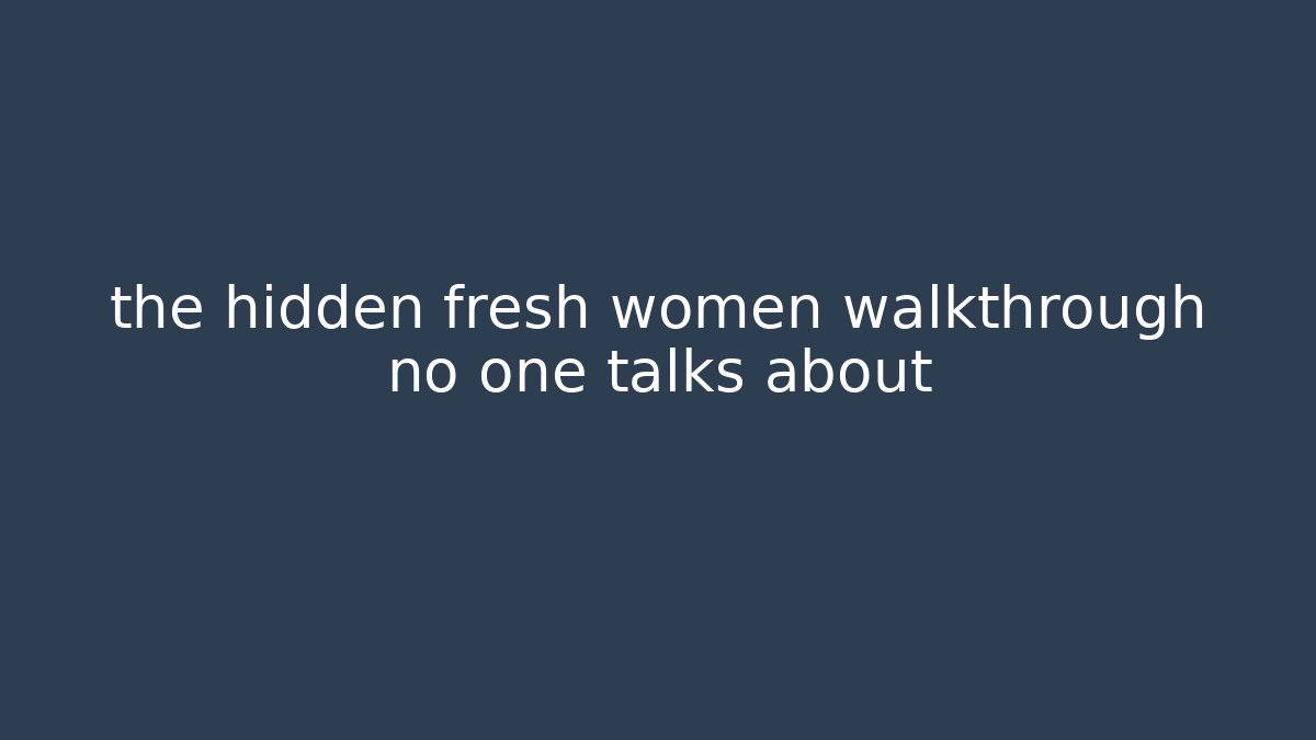 the hidden fresh women walkthrough no one talks about