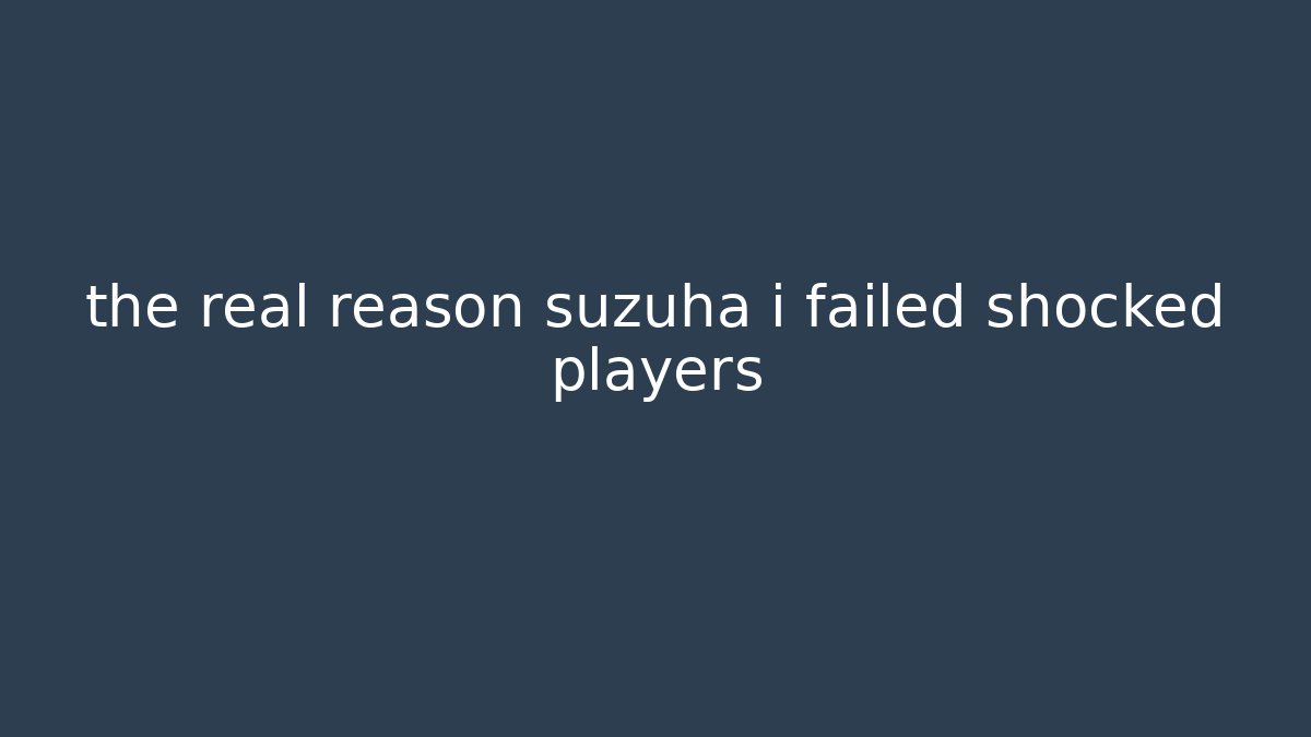 the real reason suzuha i failed shocked players