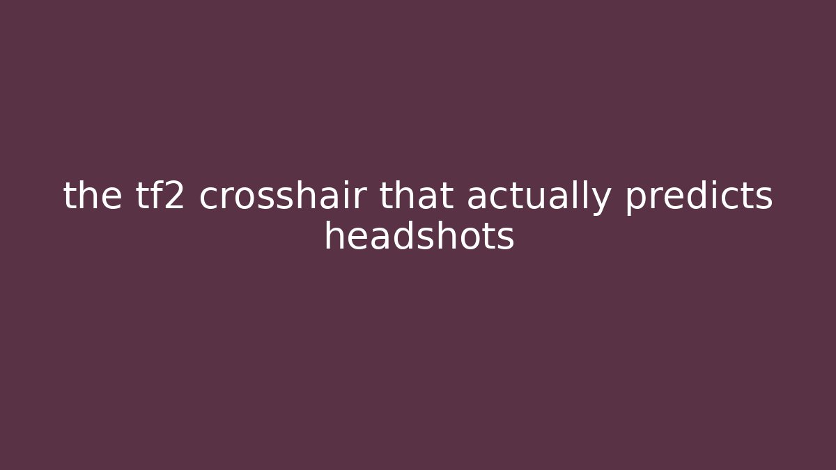 the tf2 crosshair that actually predicts headshots