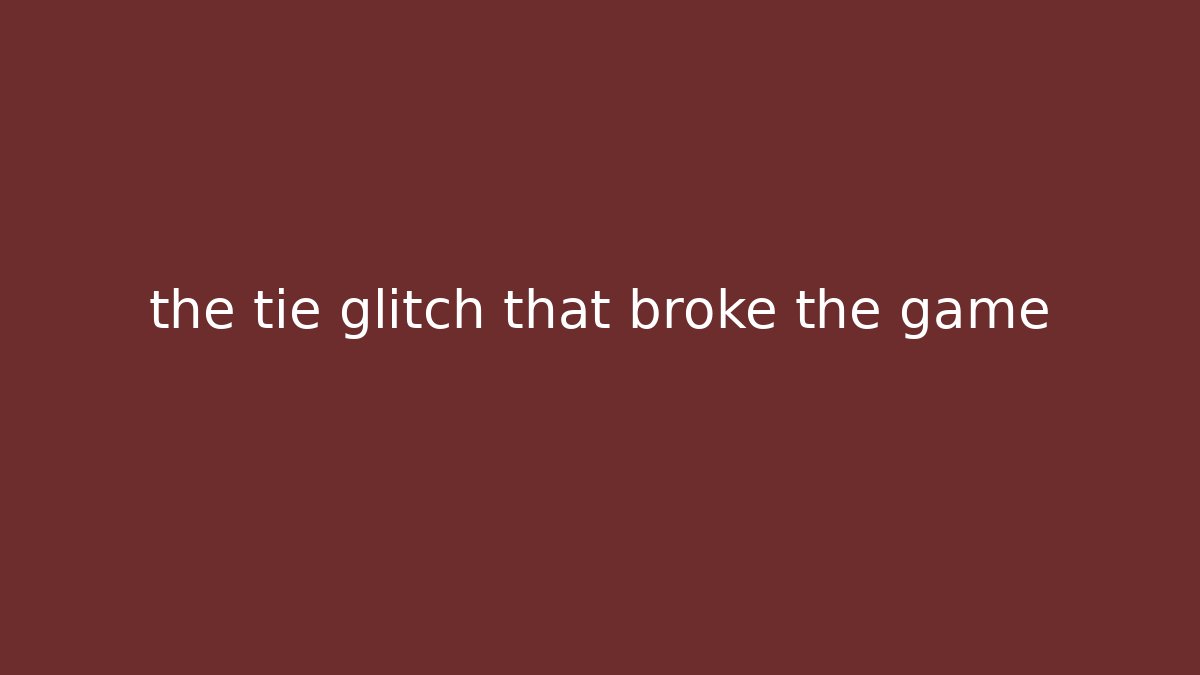 the tie glitch that broke the game