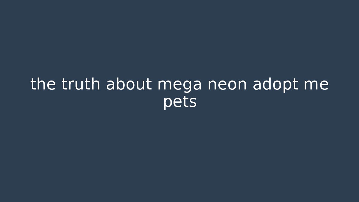 the truth about mega neon adopt me pets - Create More Assets