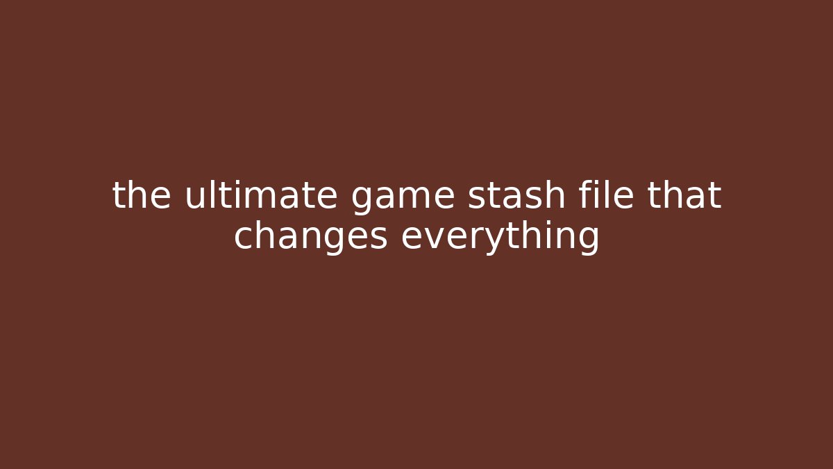 the ultimate game stash file that changes everything - Create More Assets