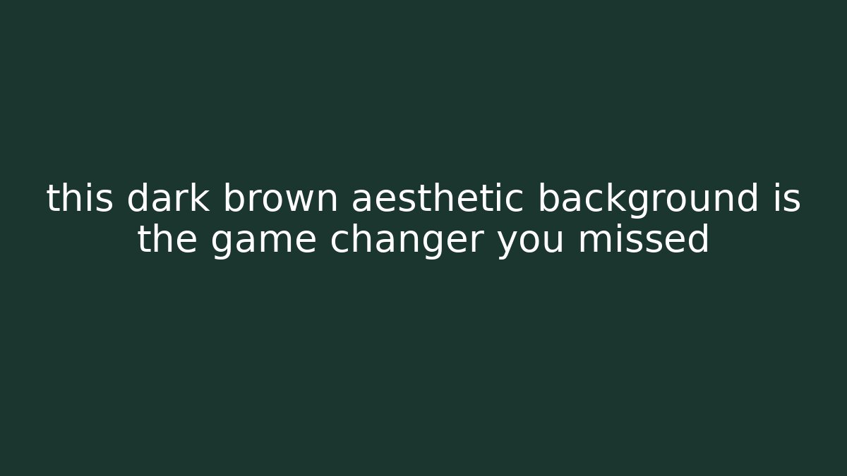 this dark brown aesthetic background is the game changer you missed