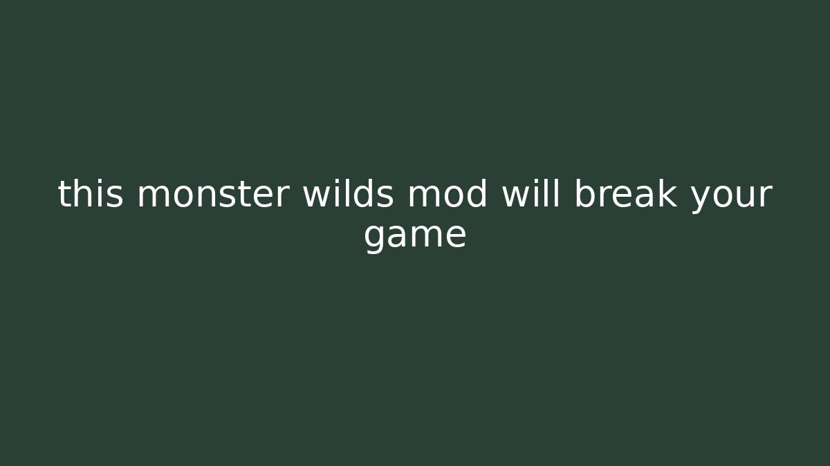 this monster wilds mod will break your game - Create More Assets