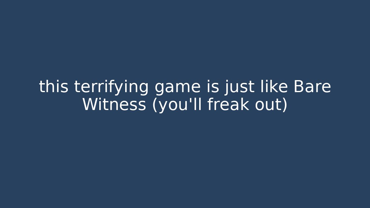 this terrifying game is just like Bare Witness (you’ll freak out)