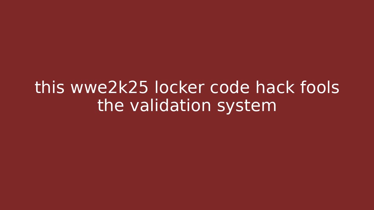 this wwe2k25 locker code hack fools the validation system - Create More Assets