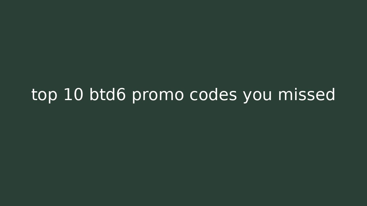 top 10 btd6 promo codes you missed