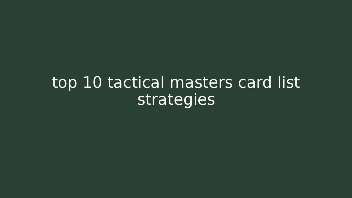 top 10 tactical masters card list strategies - Create More Assets