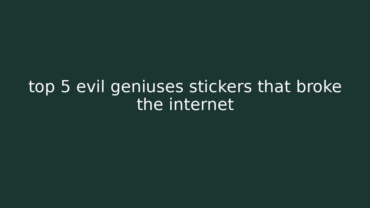 top 5 evil geniuses stickers that broke the internet