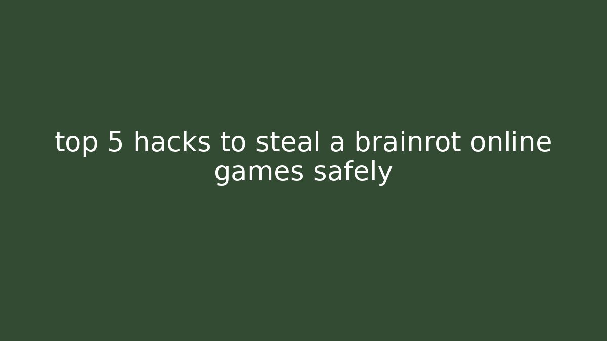 top 5 hacks to steal a brainrot online games safely