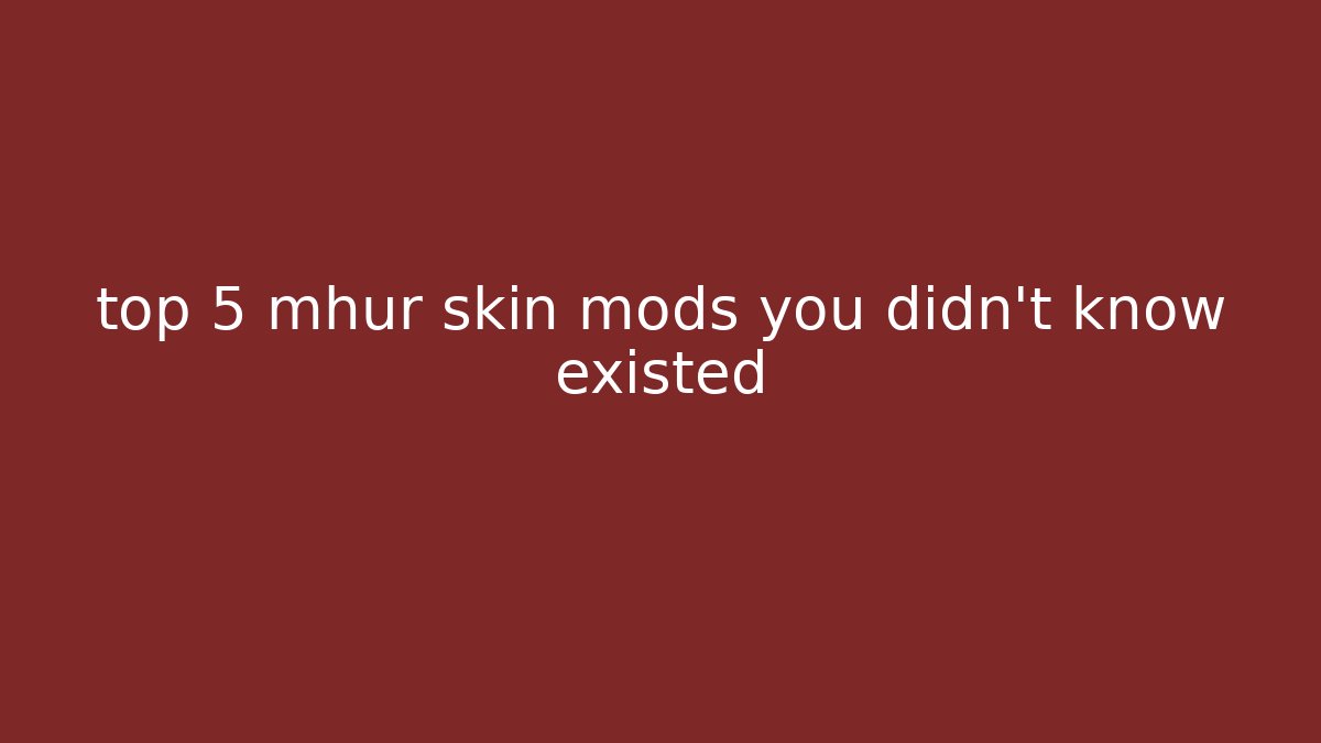 top 5 mhur skin mods you didn't know existed - Create More Assets