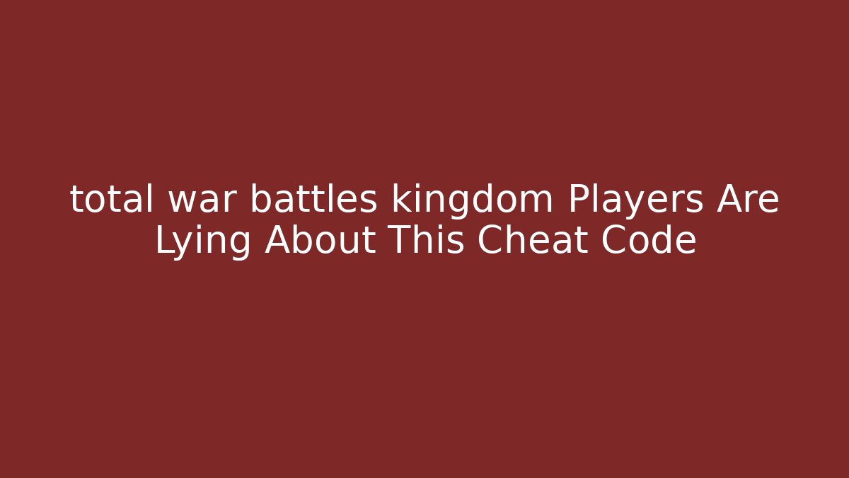 total war battles kingdom Players Are Lying About This Cheat Code