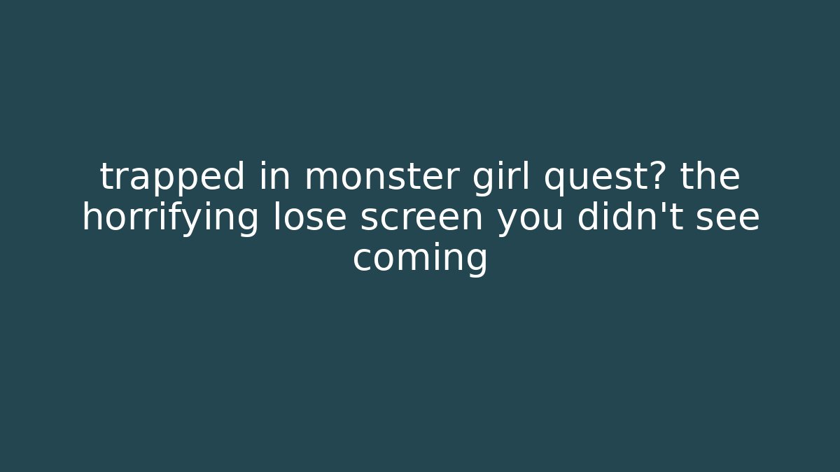 trapped in monster girl quest? the horrifying lose screen you didn't see coming