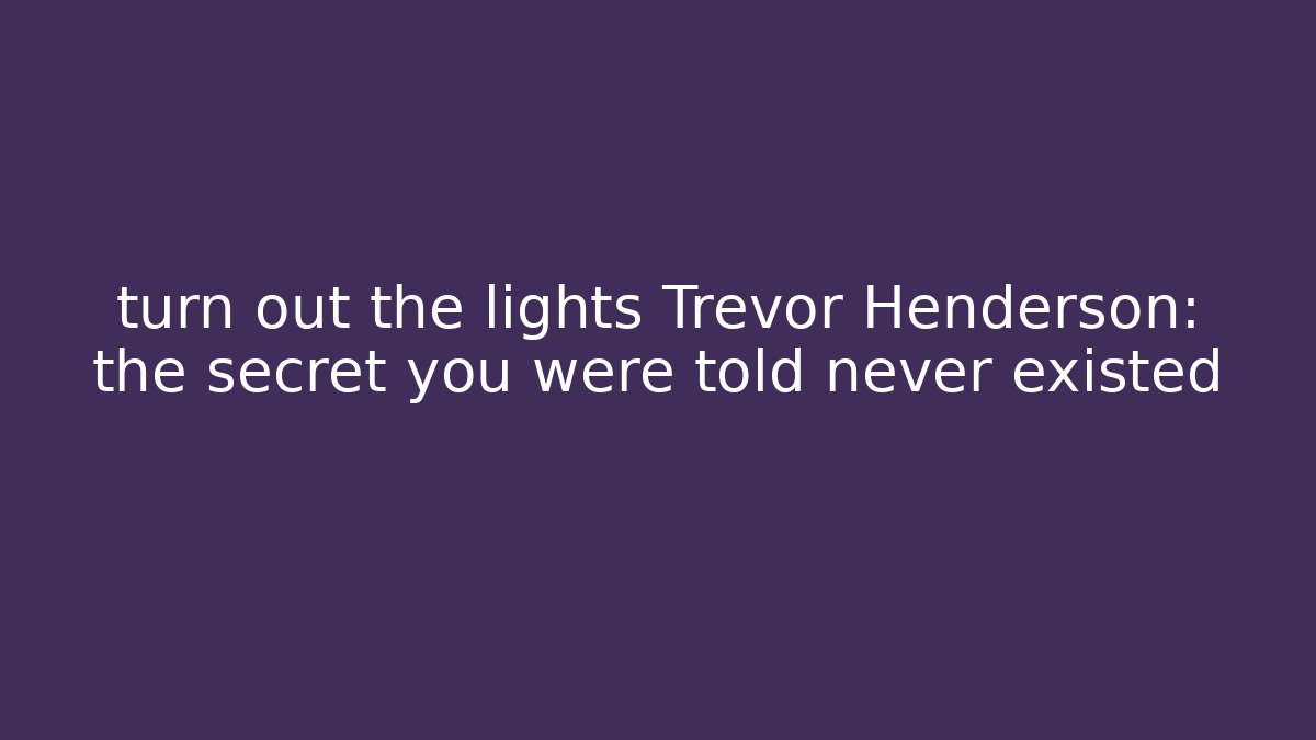 turn out the lights Trevor Henderson: the secret you were told never existed