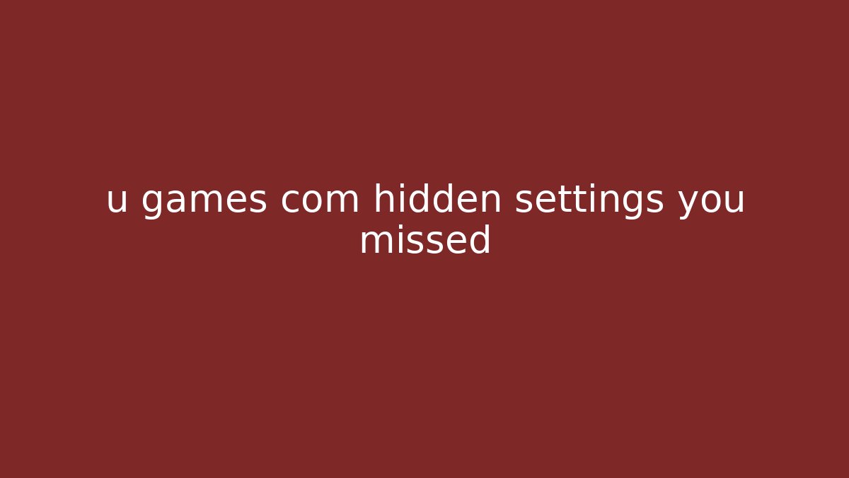 u games com hidden settings you missed - Create More Assets