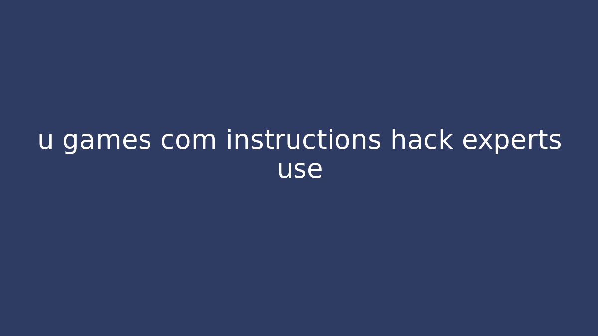 u games com instructions hack experts use - Create More Assets