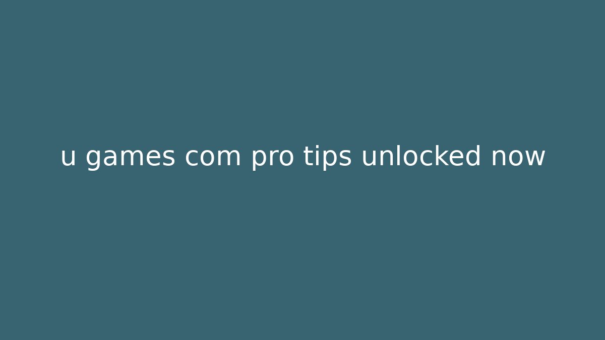 u games com pro tips unlocked now